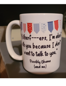 15 oz mug "Motherf---ers, I'm aloof with you because I don't want to talk to you," possibly Obama and me