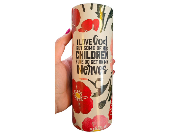 20 oz"I Love God but some of his children get on my nerves" tumbler