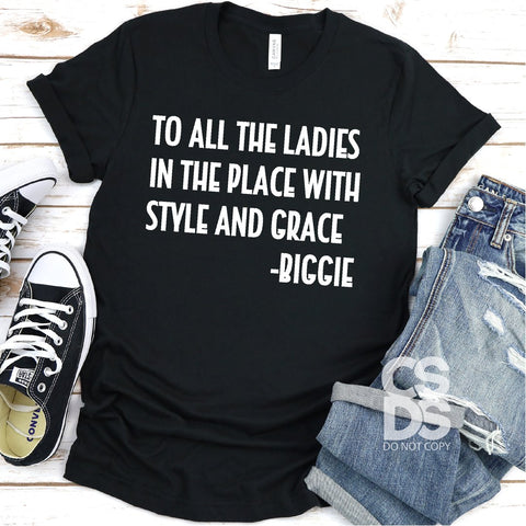 To the ladies in the place with style and grace- biggie TSHIRT