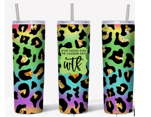 20 oz " After Tuesday even the calendar says wtf" tumbler